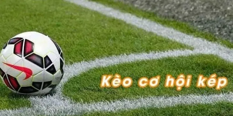 Tổng quan một vài thông tin cơ bản về kèo cơ hội kép