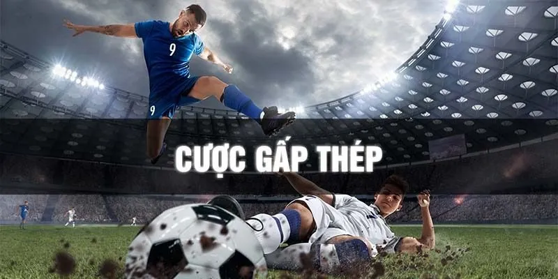Kèo cược gấp thếp là gì?